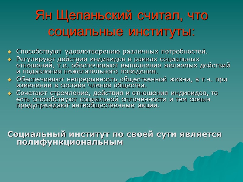 Ян Щепаньский считал, что социальные институты: Способствуют удовлетворению различных потребностей. Регулируют действия индивидов в